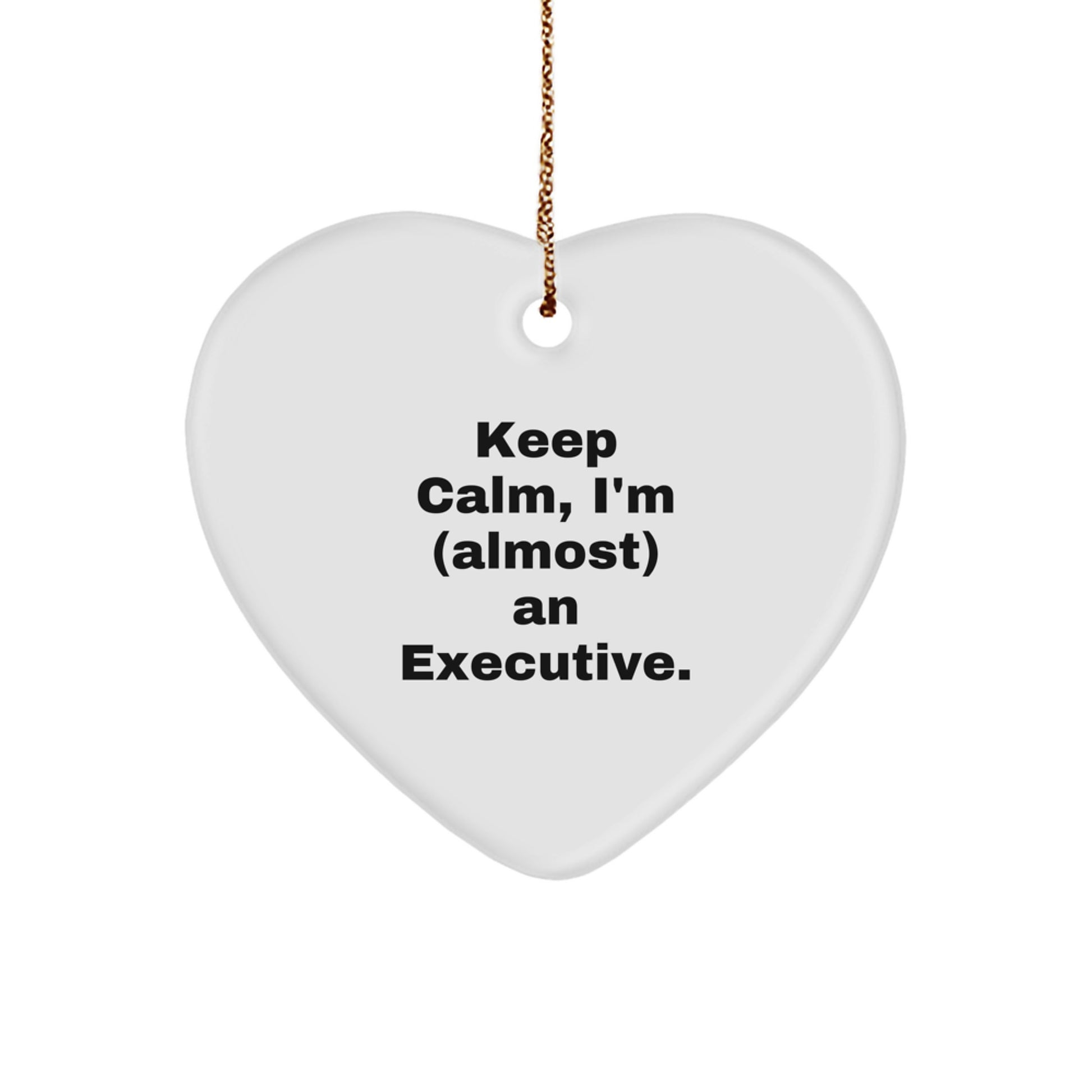 Funny Executive Heart Ornament Gifts from Friends for Christmas - 'Keep Calm, I'm (almost) An Executive.'