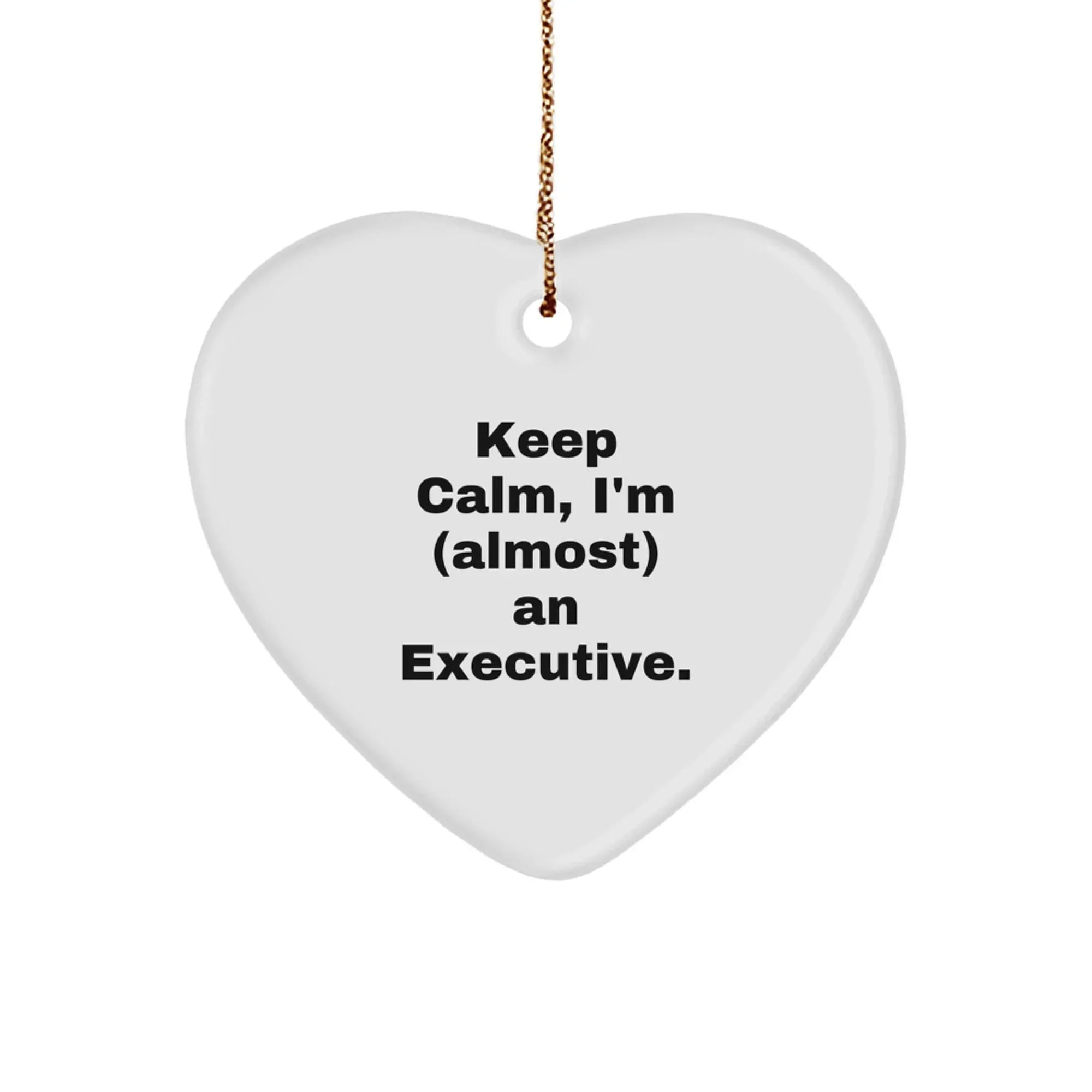 Funny Executive Heart Ornament Gifts from Friends for Christmas - 'Keep Calm, I'm (almost) An Executive.'