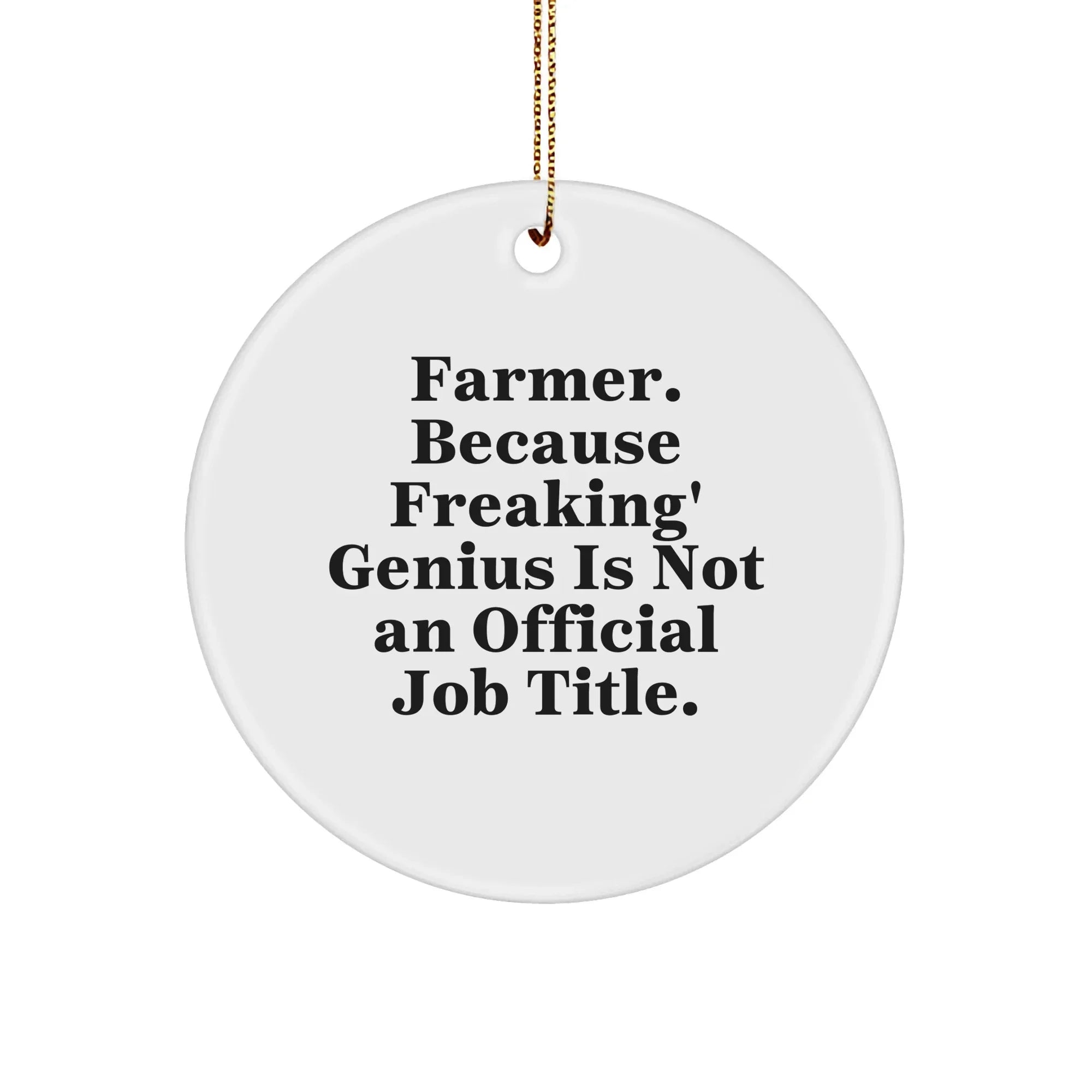 Funny Farmer Gifts from Friends - 'Farmer. Because Freaking' genius Is Not An Official Job Title.' Circle Ornament for Christmas