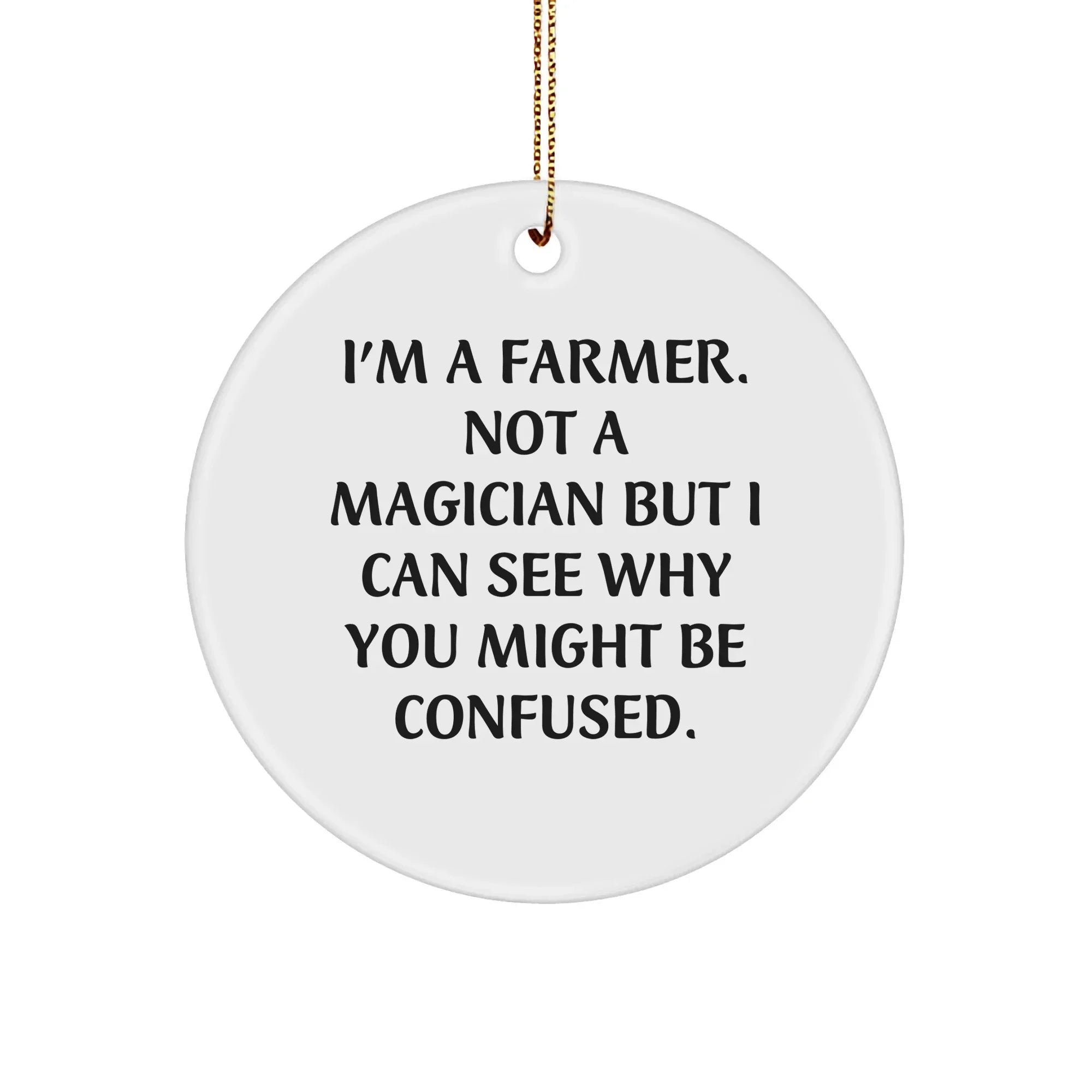 Funny Farmer Gifts from Friends - 'I'm A Farmer. Not A Magician...' Circle Ornament for Christmas