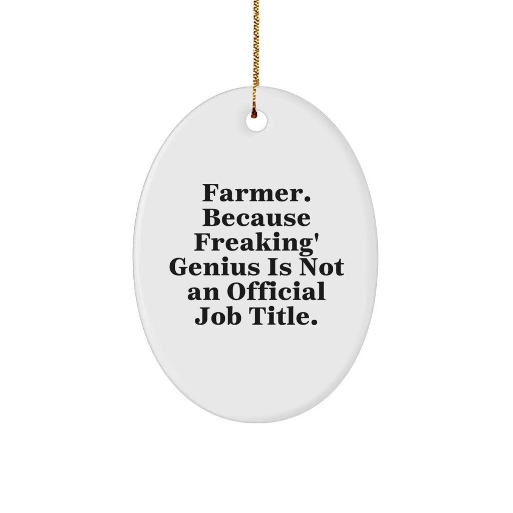 Funny Farmer Gifts from Friends - Oval Ornament with 'Farmer. Because Freaking' genius Is Not An Official Job Title.' Quote, Perfect for Christmas