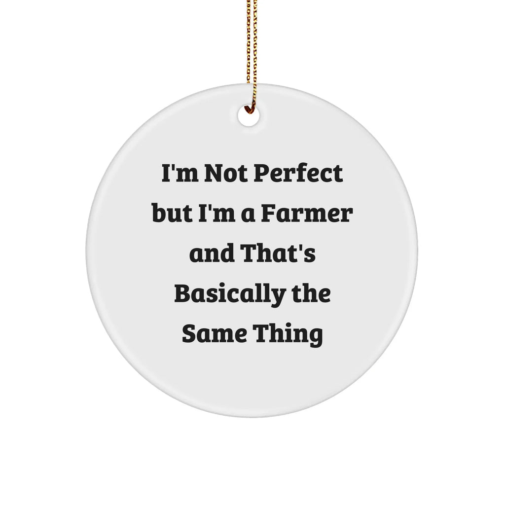 Funny Farmer Gifts from Friends for Christmas Circle Ornament, 'I'm Not Perfect But I'm A Farmer And That's Basically The Same Thing', Unique Farmers Decor
