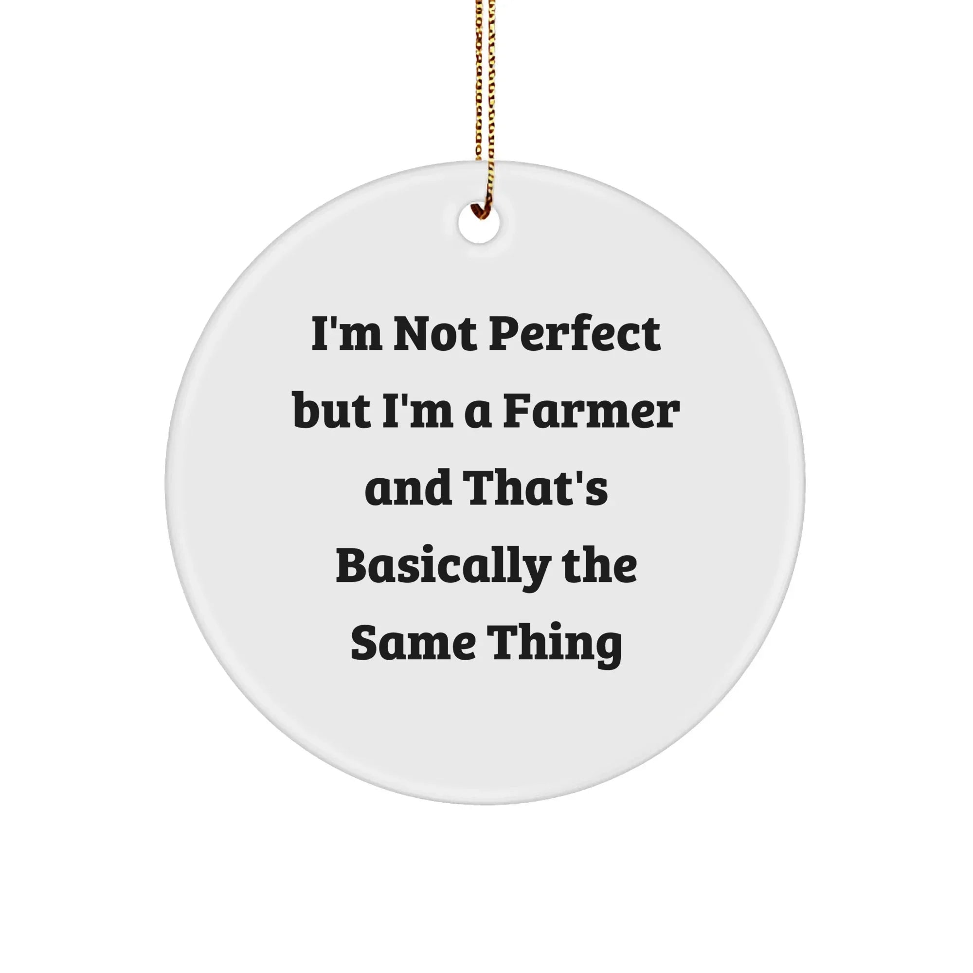 Funny Farmer Gifts from Friends for Christmas Circle Ornament, 'I'm Not Perfect But I'm A Farmer And That's Basically The Same Thing', Unique Farmers Decor