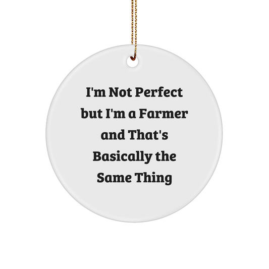 Funny Farmer Gifts from Friends for Christmas Circle Ornament, 'I'm Not Perfect But I'm A Farmer And That's Basically The Same Thing', Unique Farmers Decor