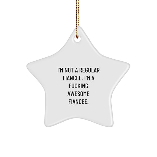 Funny Fiancee Gifts - I'm Not A Regular Fiancee. I'm A F-king Awesome Fiancee. Star Ornament, Gifts from Men, Gifts for Fiancee, Christmas Unique Gifts