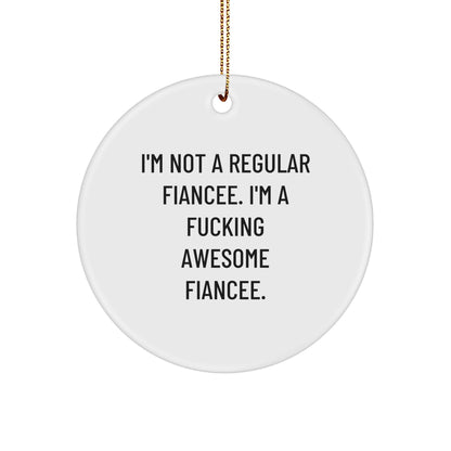 Funny Fiancee Gifts from Men to Awesome Women, I'm Not a Regular Fiancee Gifts for Her, Circle Ornament for Christmas