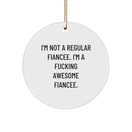 Funny Fiancee Gifts from Men to Awesome Women, I'm Not a Regular Fiancee Gifts for Her, Circle Ornament for Christmas