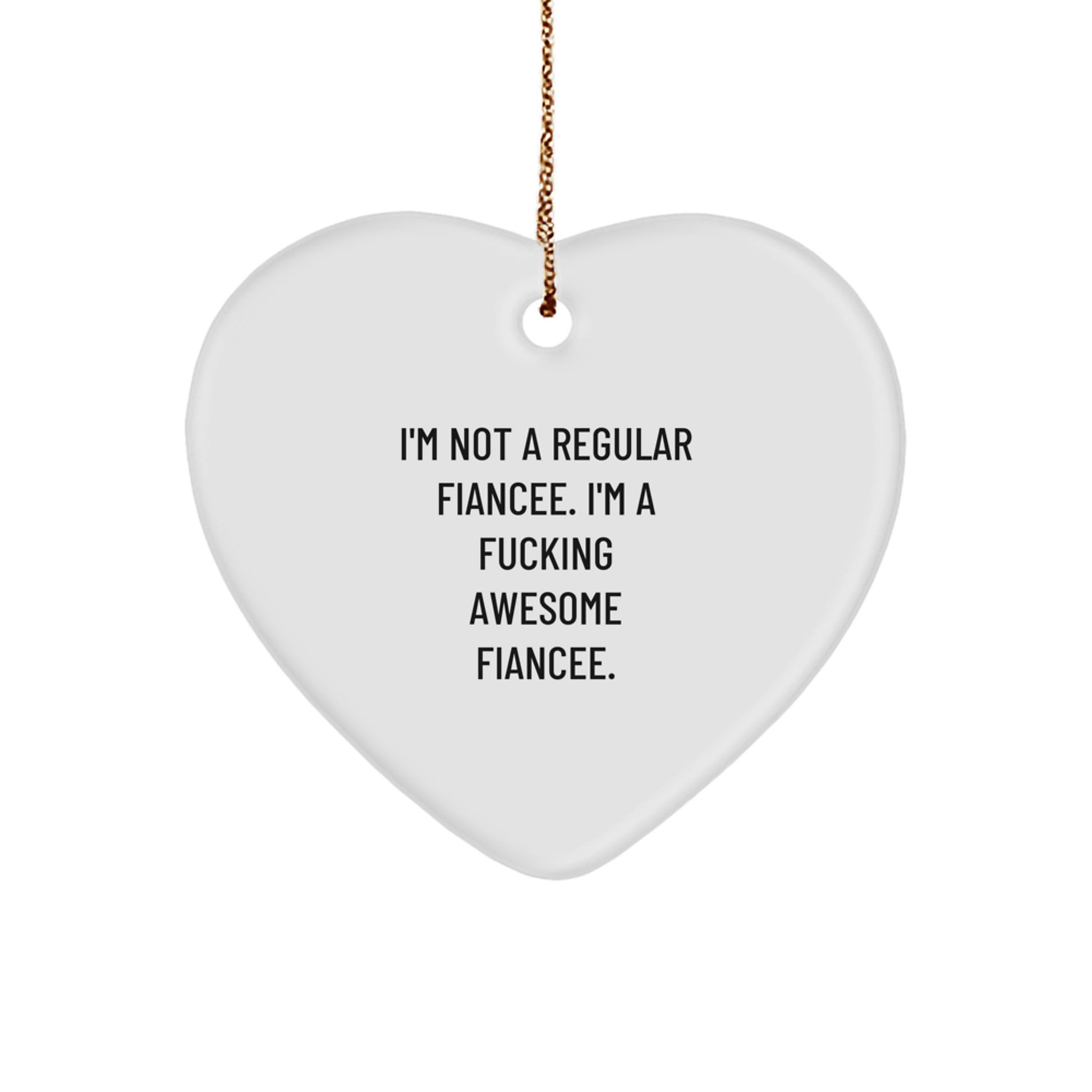 Funny Fiancee Gifts from Men to Women - I'm Not A Regular Fiancee. I'm A F-king Awesome Fiancee. Heart Ornament for Christmas