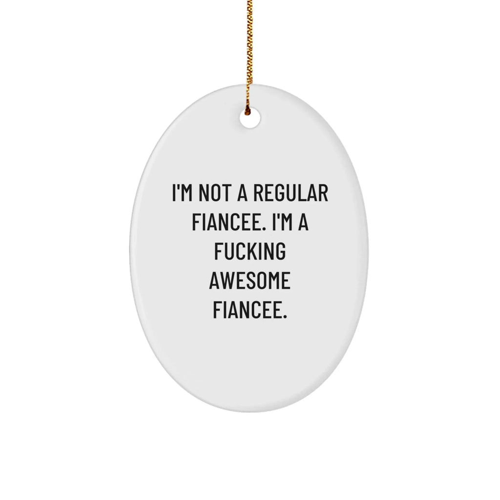 Funny Fiancee Oval Ornament Gifts from Men to Awesome Fiancée, 'I'm Not A Regular Fiancee. I'm A F--king Awesome Fiancee.' Christmas Unique Gifts for Her