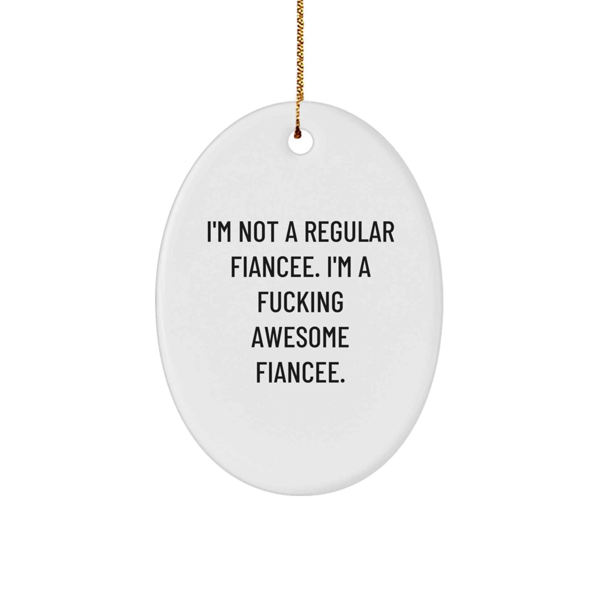 Funny Fiancee Oval Ornament Gifts from Men to Awesome Fiancée, 'I'm Not A Regular Fiancee. I'm A F-king Awesome Fiancee.' Christmas Unique Gifts for Her