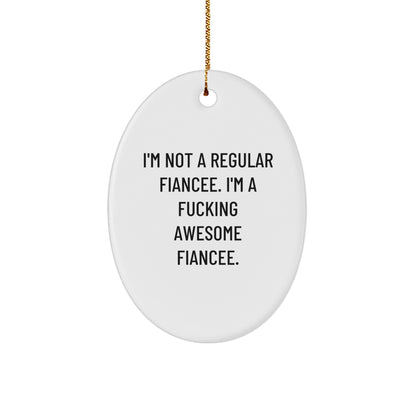 Funny Fiancee Oval Ornament Gifts from Men to Awesome Fiancée, 'I'm Not A Regular Fiancee. I'm A F-king Awesome Fiancee.' Christmas Unique Gifts for Her