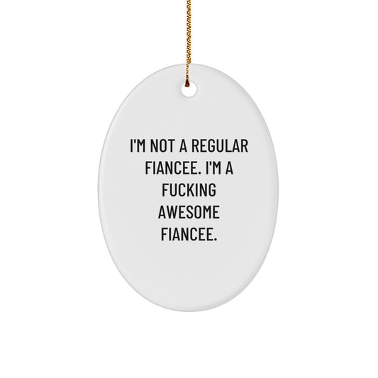 Funny Fiancee Oval Ornament Gifts from Men to Awesome Fiancée, 'I'm Not A Regular Fiancee. I'm A F-king Awesome Fiancee.' Christmas Unique Gifts for Her