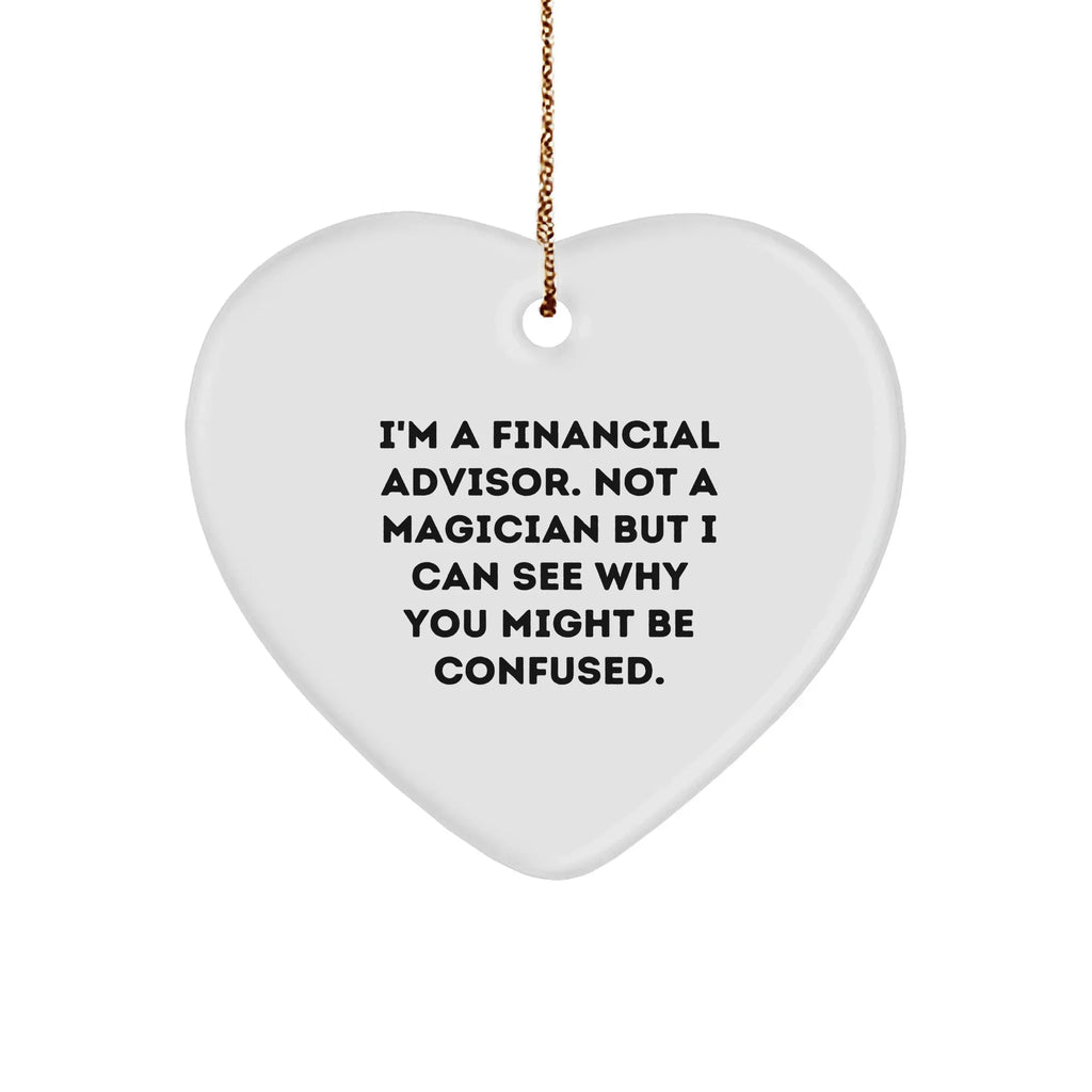 Funny Financial Advisor Gifts for Men, I'm A Financial Advisor. Not A Magician But I Can See Why You Might Be Confused., Heart Ornament for Christmas Unique Gifts from Friends