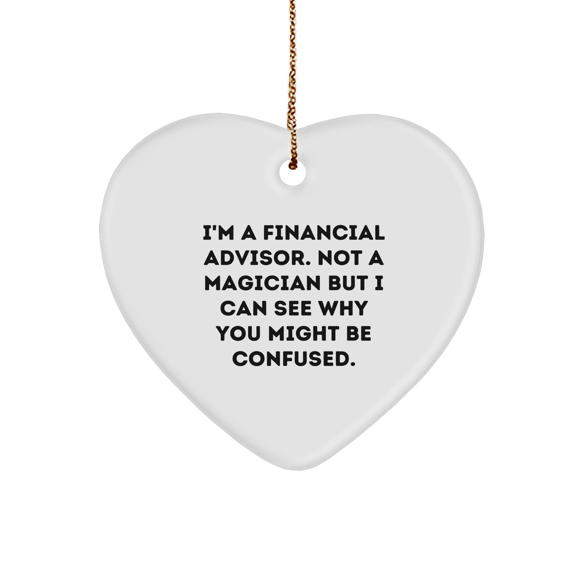Funny Financial Advisor Gifts for Men, I'm A Financial Advisor. Not A Magician But I Can See Why You Might Be Confused., Heart Ornament for Christmas Unique Gifts from Friends