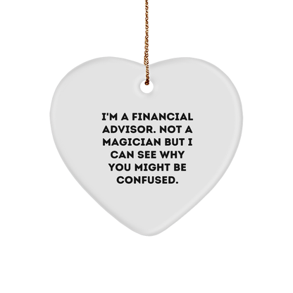 Funny Financial Advisor Gifts for Men, I'm A Financial Advisor. Not A Magician But I Can See Why You Might Be Confused., Heart Ornament for Christmas Unique Gifts from Friends