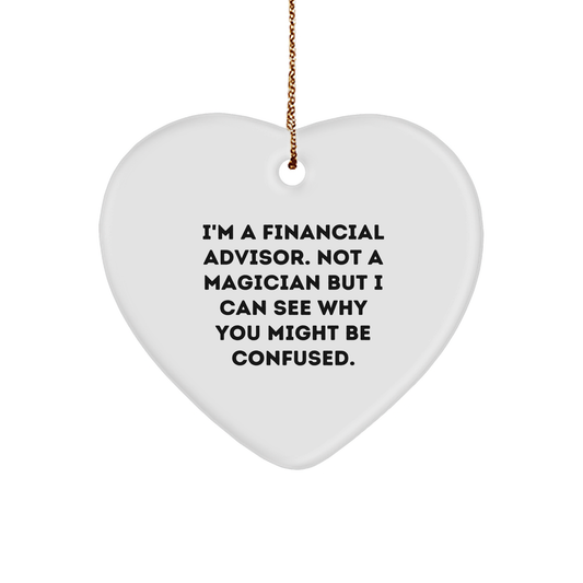 Funny Financial Advisor Gifts for Men, I'm A Financial Advisor. Not A Magician But I Can See Why You Might Be Confused., Heart Ornament for Christmas Unique Gifts from Friends