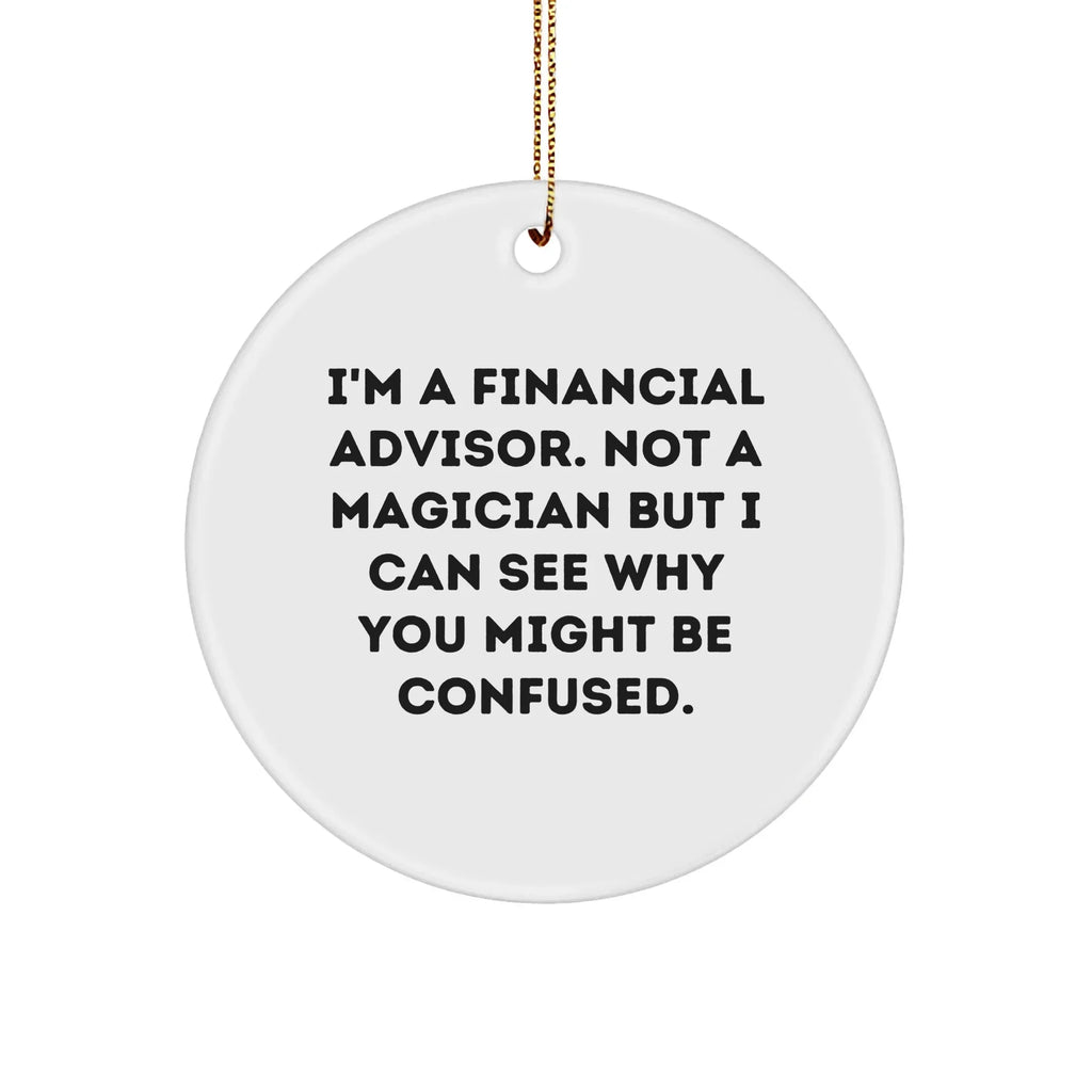 Funny Financial Advisor Gifts from Friends, Circle Ornament for Christmas, I'm Not a Magician but I Can See Why You Might Be Confused, Gifts for Financial Advisors, Men, Women, Coworkers, Family