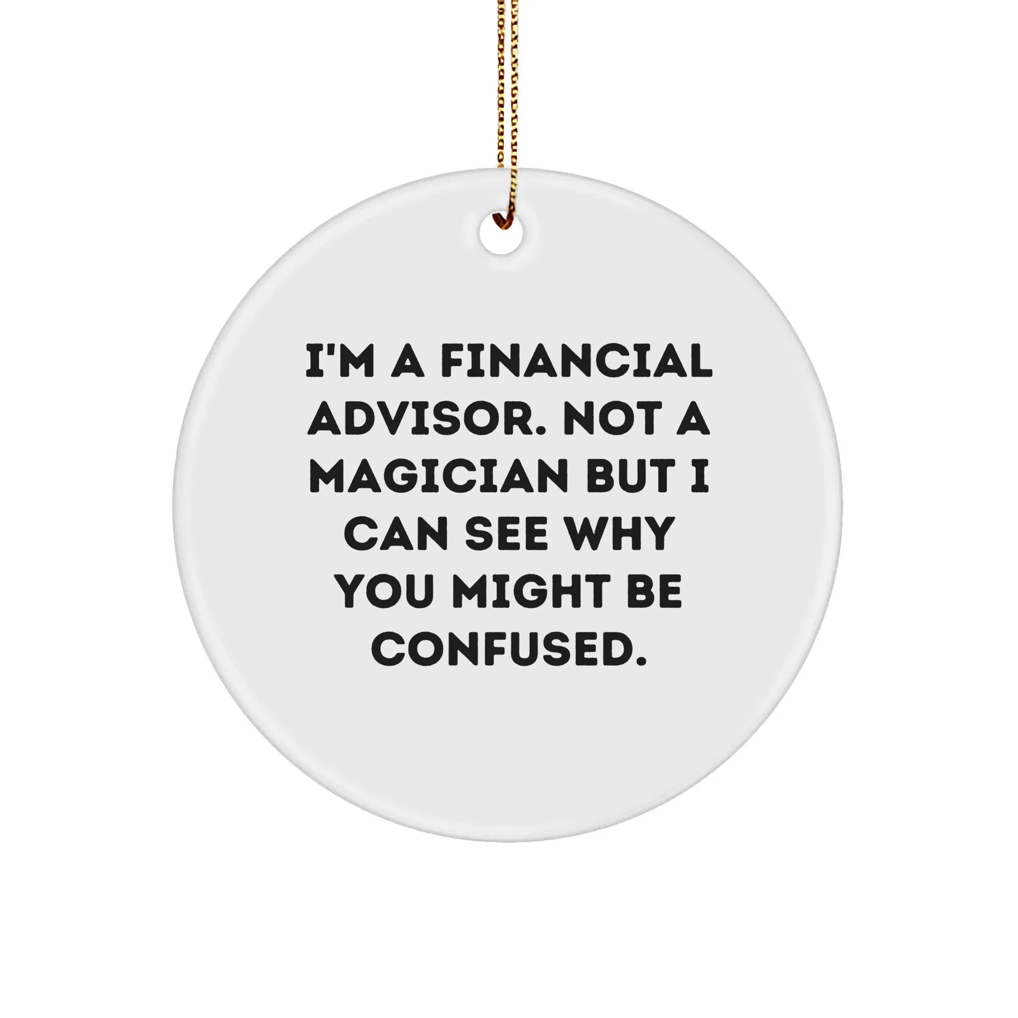 Funny Financial Advisor Gifts from Friends, Circle Ornament for Christmas, I'm Not a Magician but I Can See Why You Might Be Confused, Gifts for Financial Advisors, Men, Women, Coworkers, Family