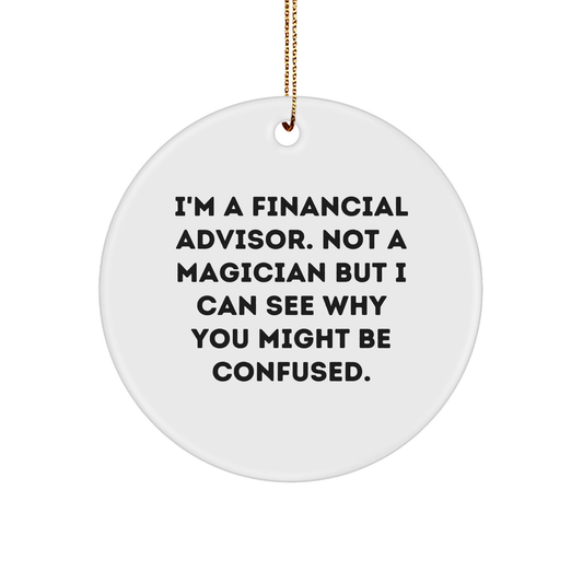 Funny Financial Advisor Gifts from Friends, Circle Ornament for Christmas, I'm Not a Magician but I Can See Why You Might Be Confused, Gifts for Financial Advisors, Men, Women, Coworkers, Family