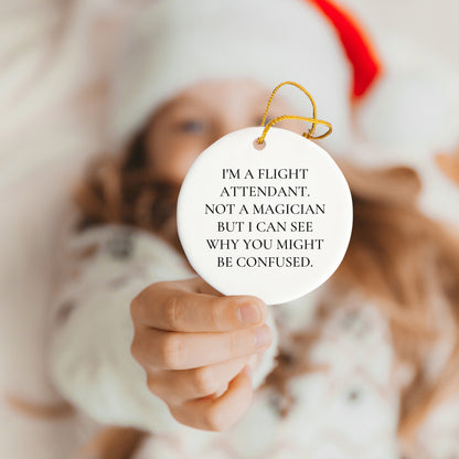 Funny Flight Attendant Gifts from Friends - I'm A Flight Attendant. Not A Magician But I Can See Why You Might Be Confused. Circle Ornament for Christmas