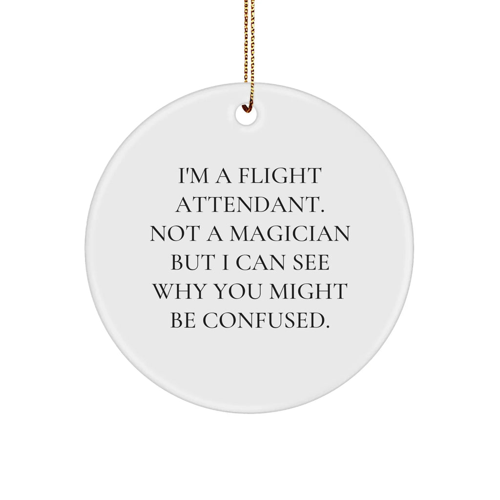 Funny Flight Attendant Gifts from Friends - I'm A Flight Attendant. Not A Magician But I Can See Why You Might Be Confused. Circle Ornament for Christmas