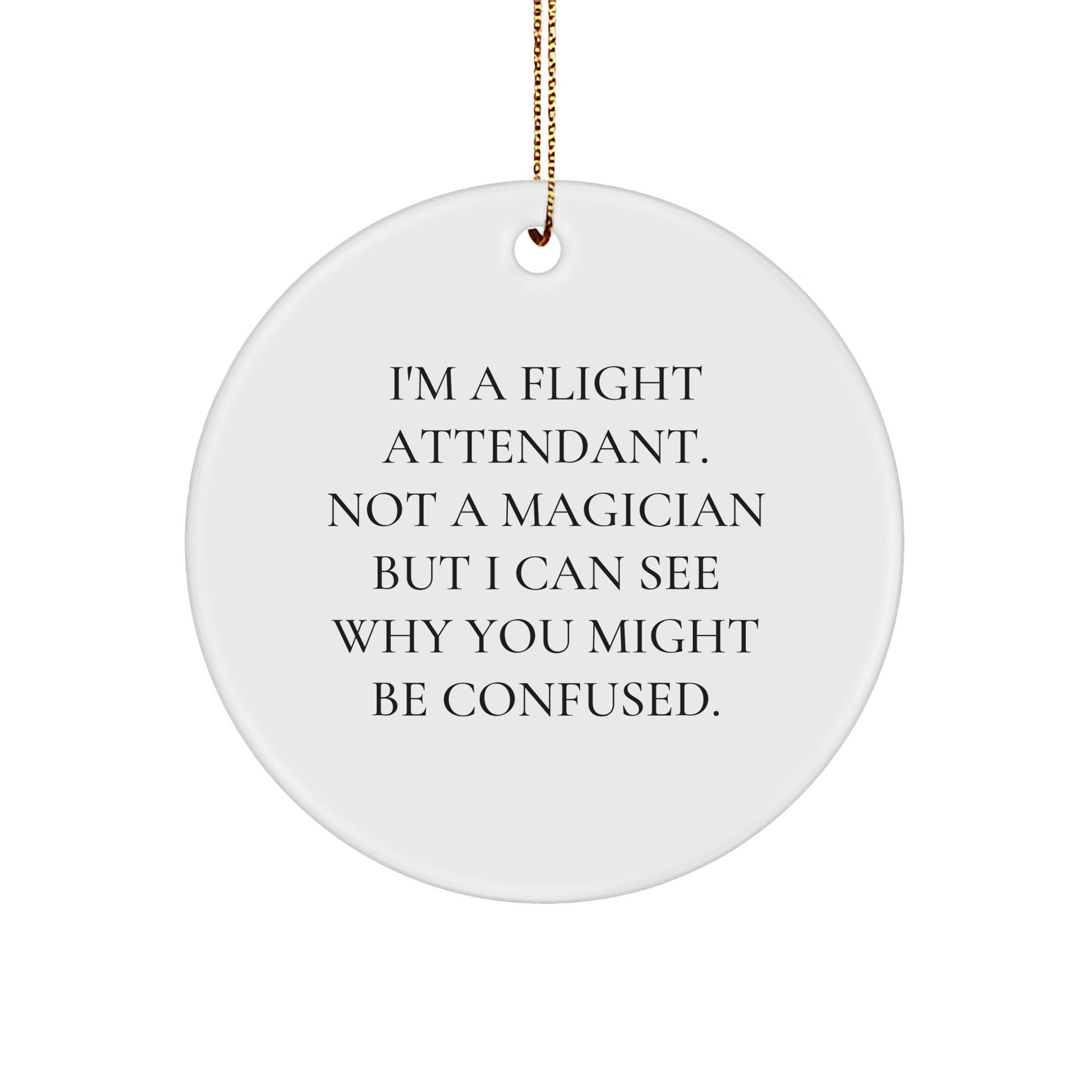 Funny Flight Attendant Gifts from Friends - I'm A Flight Attendant. Not A Magician But I Can See Why You Might Be Confused. Circle Ornament for Christmas