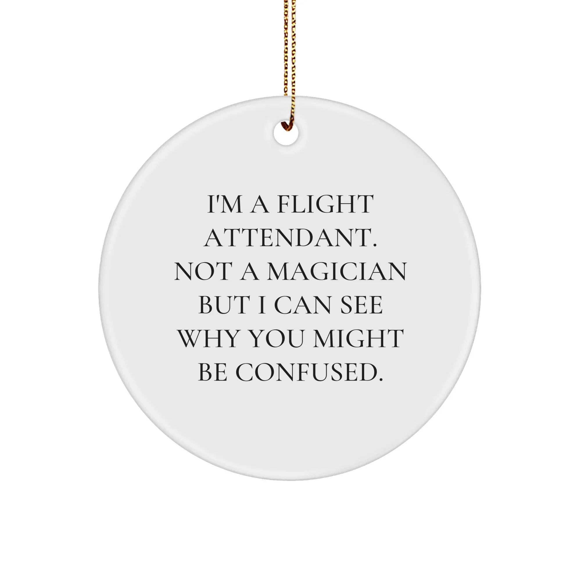 Funny Flight Attendant Gifts from Friends - I'm A Flight Attendant. Not A Magician But I Can See Why You Might Be Confused. Circle Ornament for Christmas