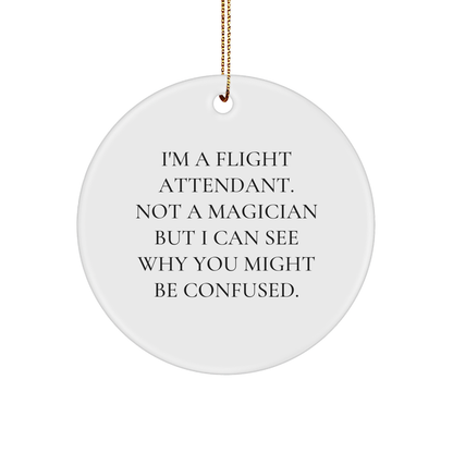 Funny Flight Attendant Gifts from Friends - I'm A Flight Attendant. Not A Magician But I Can See Why You Might Be Confused. Circle Ornament for Christmas