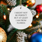 Funny Florida Circle Ornaments for Friends and Family - 'I Might Not Be Perfect But At Least I Am From Florida' Gifts