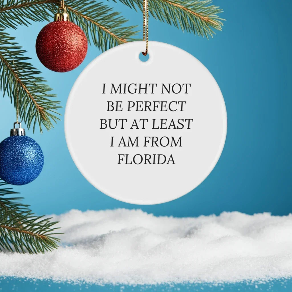 Funny Florida Circle Ornaments for Friends and Family - 'I Might Not Be Perfect But At Least I Am From Florida' Gifts