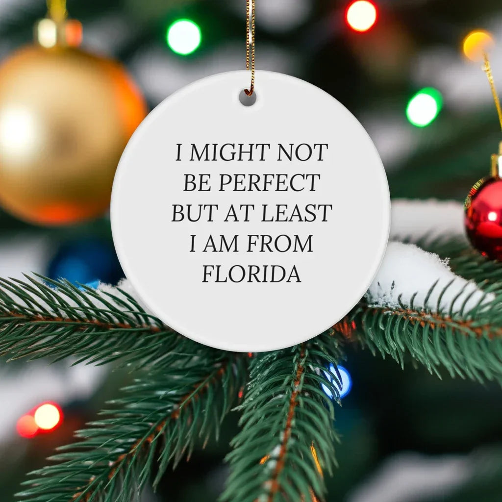 Funny Florida Circle Ornaments for Friends and Family - 'I Might Not Be Perfect But At Least I Am From Florida' Gifts
