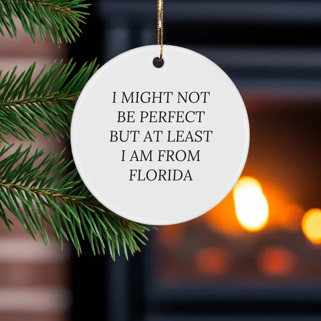 Funny Florida Circle Ornaments for Friends and Family - 'I Might Not Be Perfect But At Least I Am From Florida' Gifts