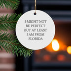 Funny Florida Circle Ornaments for Friends and Family - 'I Might Not Be Perfect But At Least I Am From Florida' Gifts