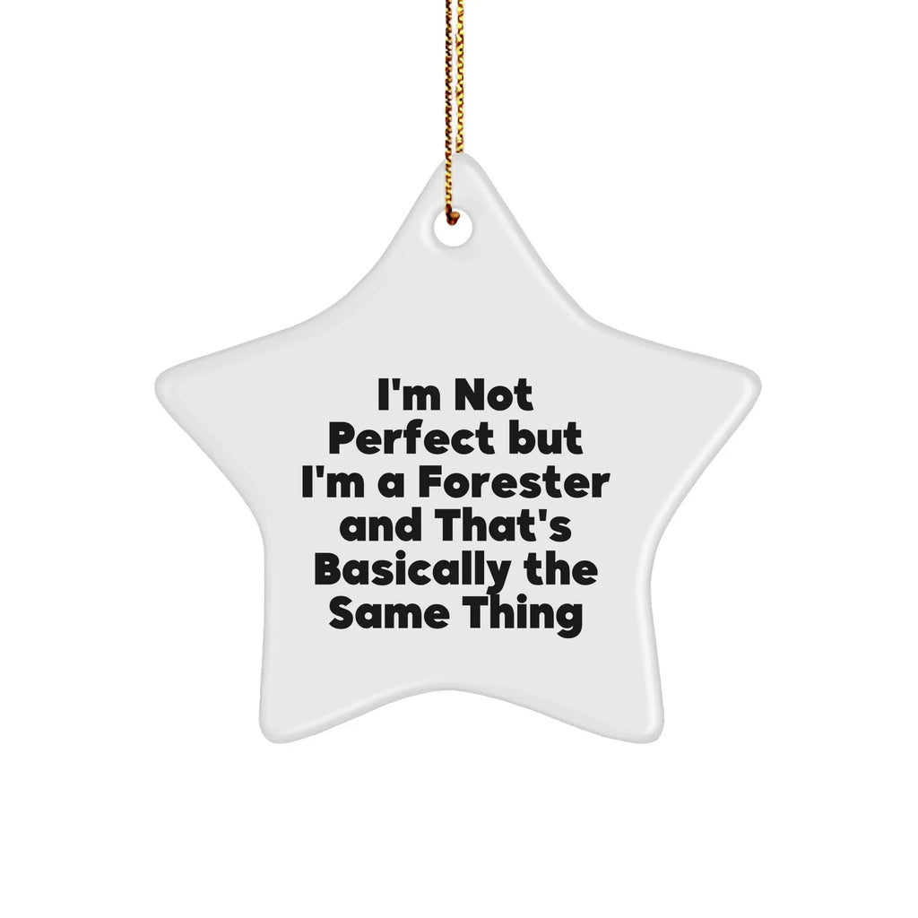 Funny Forester Gifts from Friends for Christmas - Star Ornament, 'I'm Not Perfect But I'm A Forester And That's Basically The Same Thing'