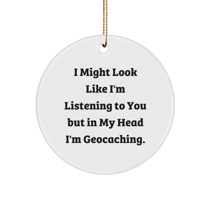 Funny Geocaching Gifts for Friends, Circle Ornament with I Might Look Like I'm Listening To You But In My Head I'm Geocaching., Perfect Christmas Unique Gifts from Family