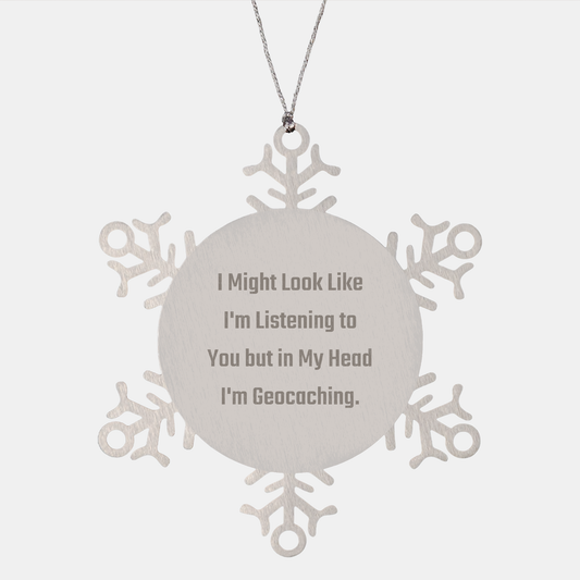 Funny Geocaching Gifts for Friends - Snowflake Ornament from Men, Unique Christmas Ornament Quote 'I Might Look Like I'm Listening To You But In My Head I'm Geocaching.'
