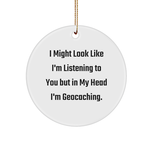Funny Geocaching Gifts for Friends and Family - 'I Might Look Like I'm Listening...' Circle Ornament, White, 2.75" tall, Gift from Friends, for Geocaching Enthusiasts, Christmas Unique Gifts