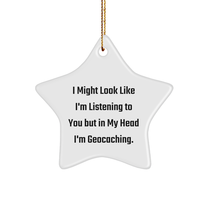 Funny Geocaching Gifts for Men from Women - Star Ornament, I Might Look Like I'm Listening To You But In My Head I'm Geocaching.