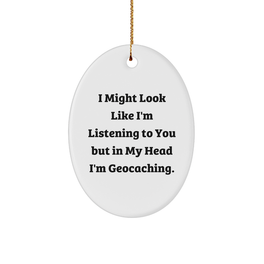 Funny Geocaching Oval Ornament Gifts from Friends and Family, 'I Might Look Like I'm Listening To You But In My Head I'm Geocaching', Christmas Unique Gifts for Geocaching Enthusiasts