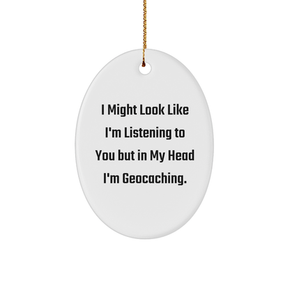 Funny Geocaching Oval Ornament Gifts from Friends to Family, 'I Might Look Like I'm Listening', Christmas Unique Gifts