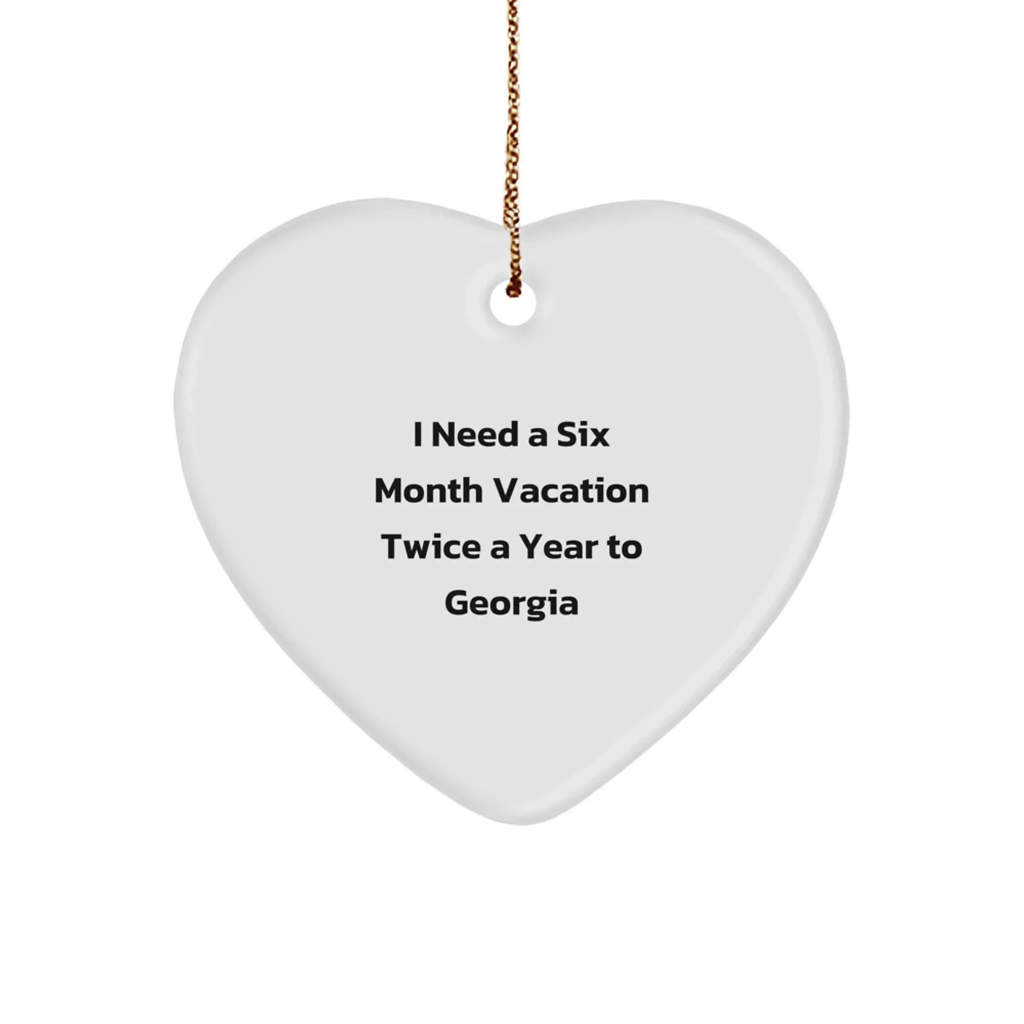 Funny Georgia Heart Ornament Gifts from Friends and Family - 'I Need A Six Month Vacation Twice A Year To Georgia' Christmas Decoration