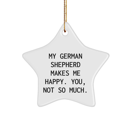 Funny German Shepherd Dog Gifts from Friends - Star Ornament for Christmas, 'My German Shepherd Makes Me Happy. You, Not So Much.'