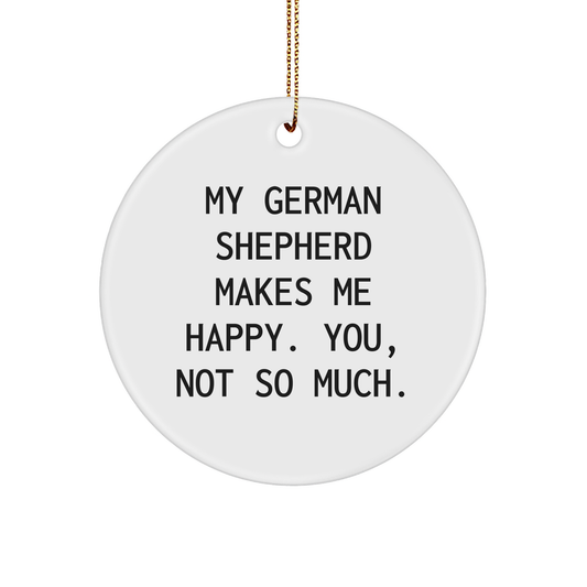 Funny German Shepherd Dog Gifts from Men to German Shepherd Dog Owners - Circle Ornament, My German Shepherd Makes Me Happy Quote, Christmas Unique Gifts