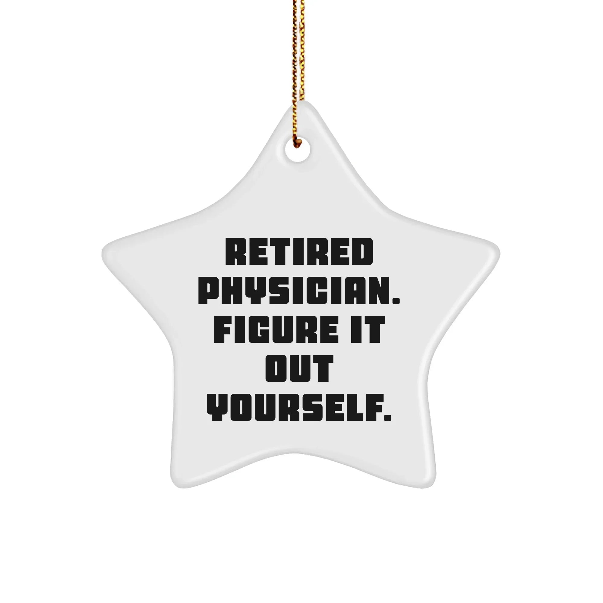 Funny Gifts from Friends for Retired Physicians - Star Ornament, 'Figure It Out Yourself.' Quote, Durable MDF Material, 3.25" Tall, White, Christmas