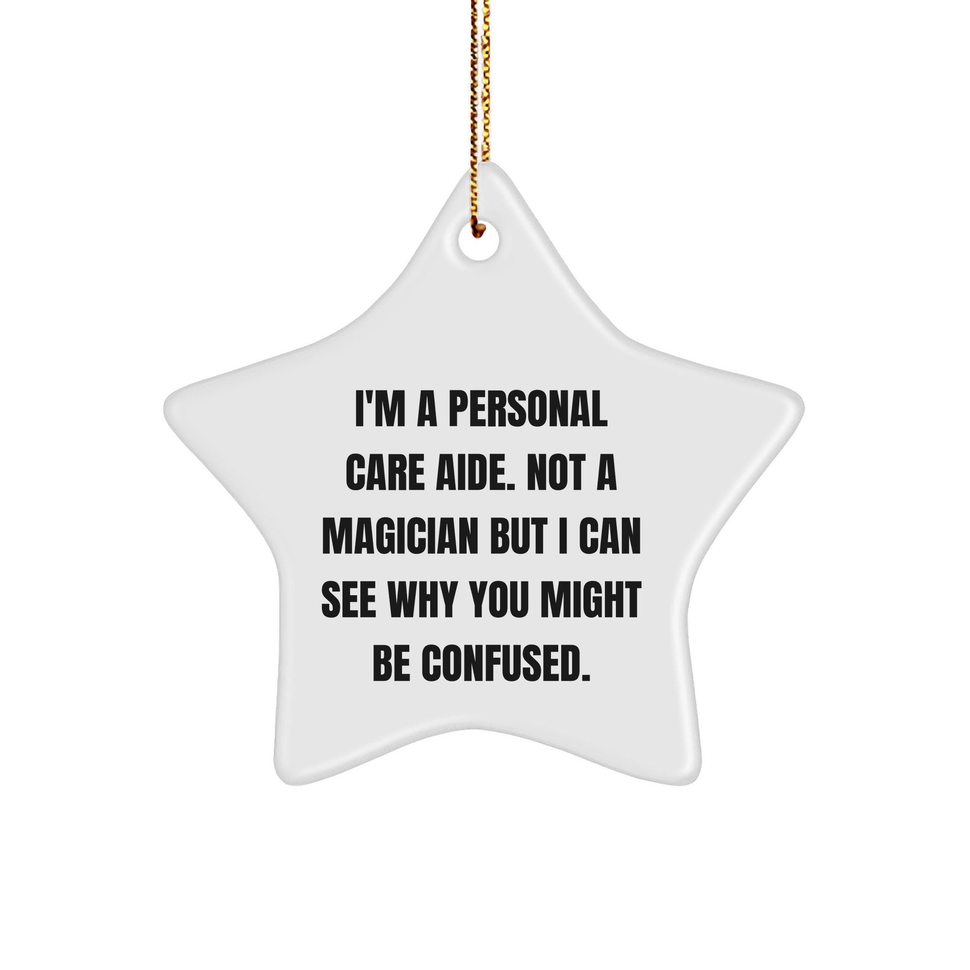 Funny Gifts from Friends to Personal Care Aides, I'm A Personal Care Aide. Not A Magician But I Can See Why You Might Be Confused., Star Ornament for Christmas, Personal Care Aide Gifts, Star Shaped
