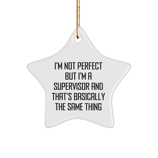 Funny Gifts from Friends to Supervisor - I'm Not Perfect But I'm A Supervisor And That's Basically The Same Thing Star Ornament, Christmas Unique Gifts for Supervisor