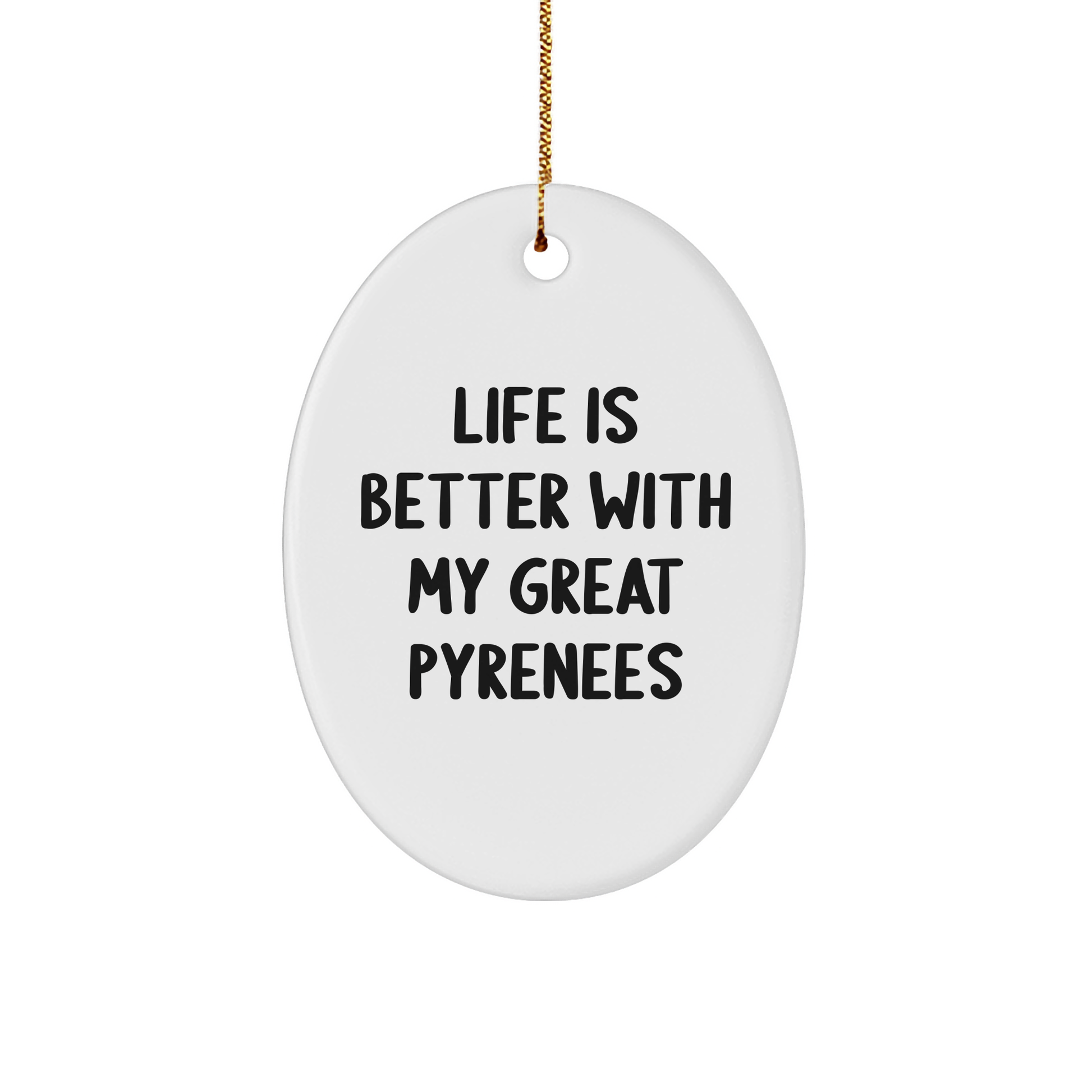 Funny Great Pyrenees Dog Gifts for Men from Family, 'Life Is Better With My Great Pyrenees' Oval Ornament for Christmas