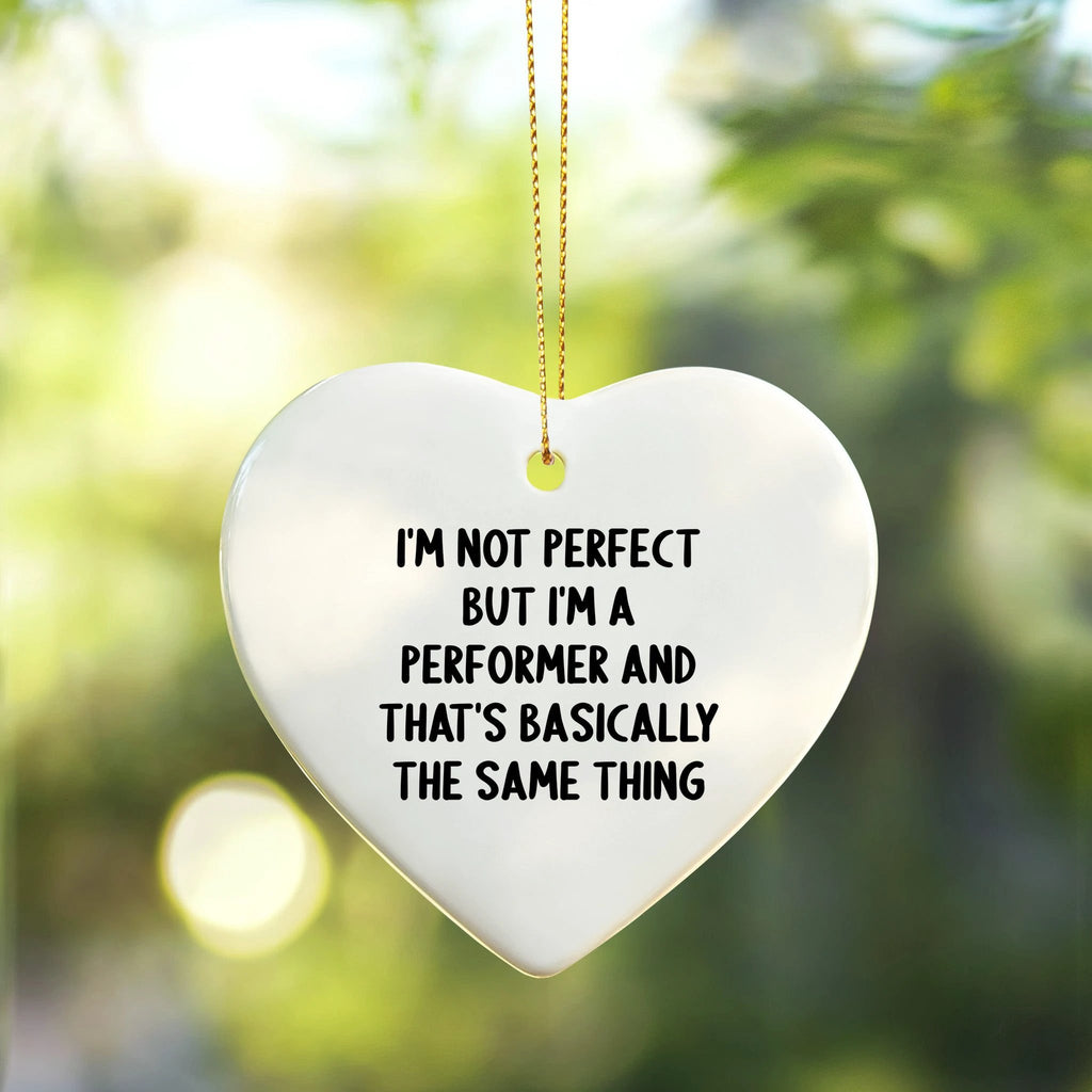 Funny Heart Ornament Gifts from Friends for a Performer's Christmas, I'm Not Perfect But I'm A Performer And That's Basically The Same Thing