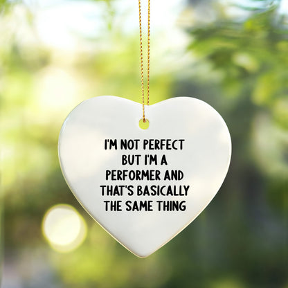 Funny Heart Ornament Gifts from Friends for a Performer's Christmas, I'm Not Perfect But I'm A Performer And That's Basically The Same Thing