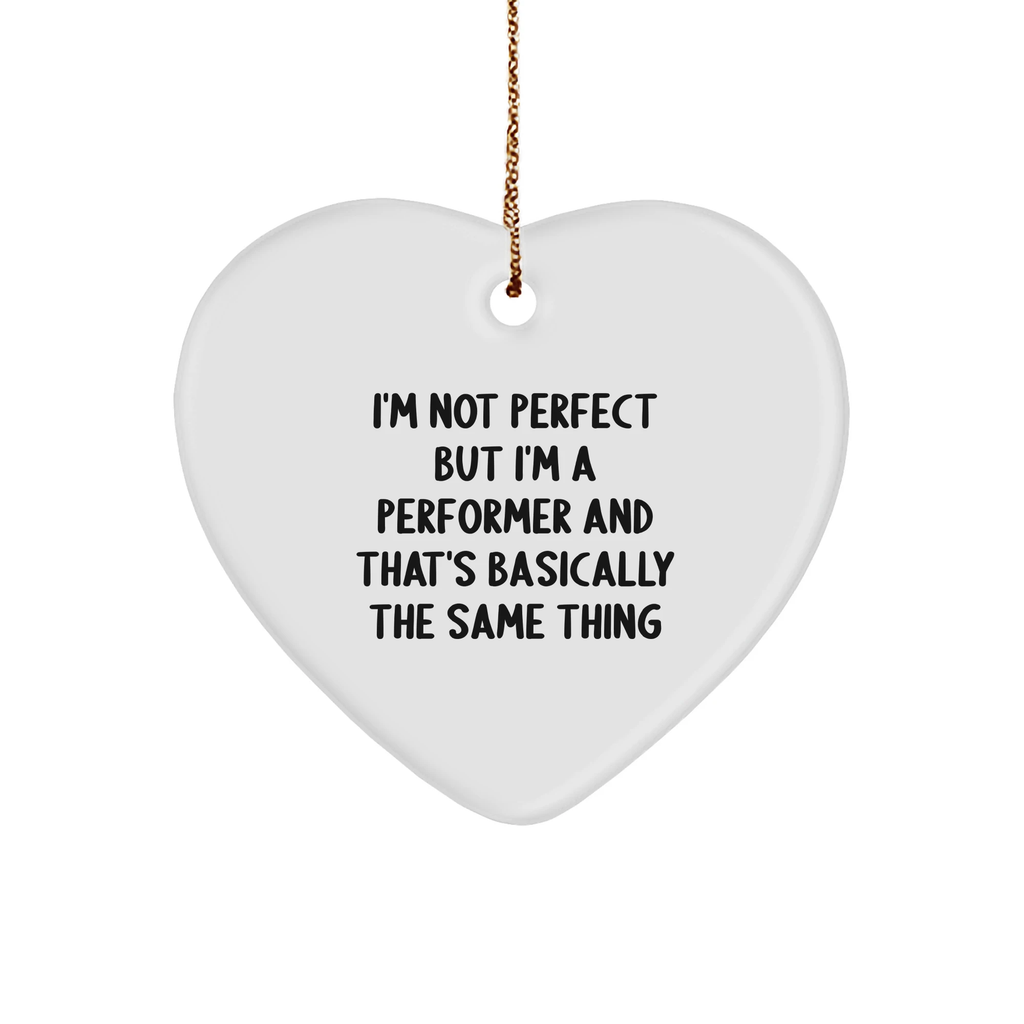 Funny Heart Ornament Gifts from Friends for a Performer's Christmas, I'm Not Perfect But I'm A Performer And That's Basically The Same Thing